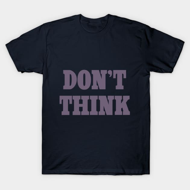 Don't Think T-Shirt by Lil Brahms